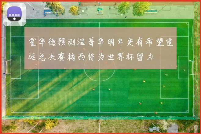 霍华德预测温哥华明年更有希望重返总决赛梅西将为世界杯留力